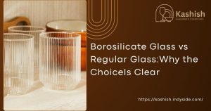 Read more about the article Borosilicate Glass vs Regular Glass: Why the Choice Is Clear