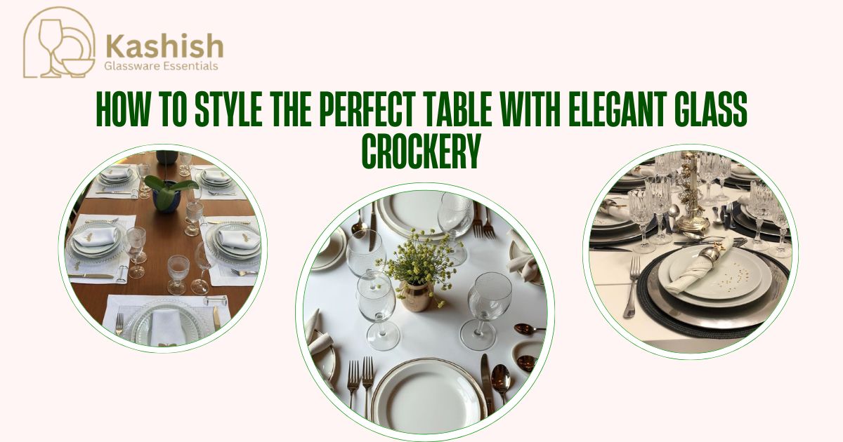 You are currently viewing How to Style the Perfect Table with Elegant Glass Crockery