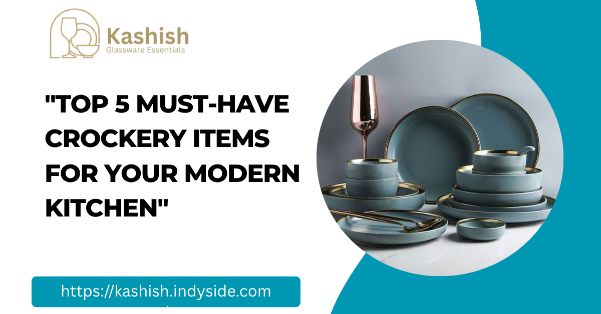 You are currently viewing “Top 5 Must-Have Crockery Items for Your Modern Kitchen”
