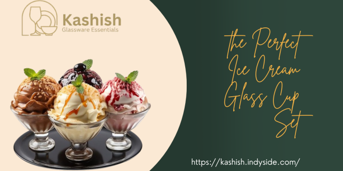 The Ultimate Guide to Choosing the Perfect Ice Cream Glass Cup Set