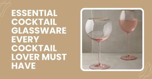 Read more about the article Essential Cocktail Glassware Every Cocktail Lover Must Have