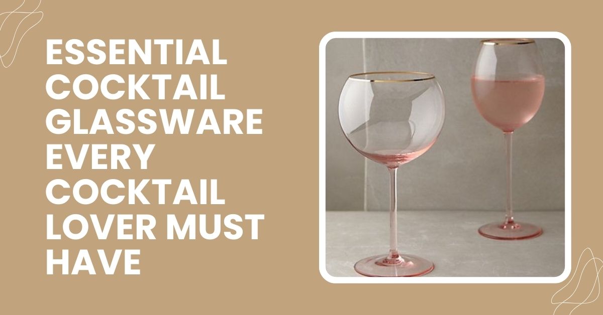 You are currently viewing Essential Cocktail Glassware Every Cocktail Lover Must Have